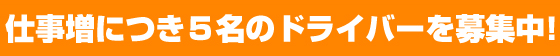 仕事増につき５名のドライバーを募集中！