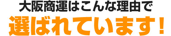大阪商運はこんな理由で選ばれています！